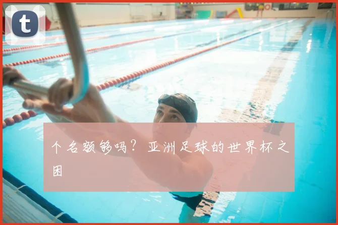 个名额够吗？亚洲足球的世界杯之困