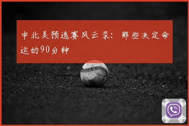 中北美预选赛风云录：那些决定命运的90分钟